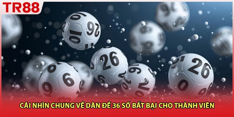 Cái nhìn chung về dàn đề 36 số bất bại cho thành viên