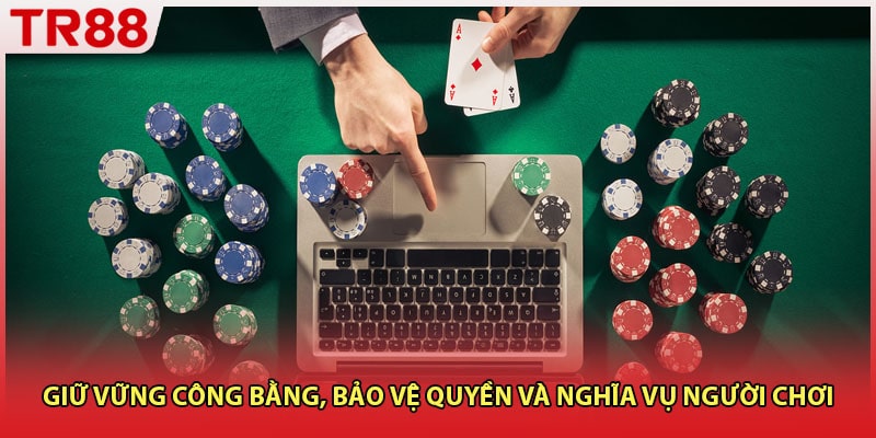 Giữ vững công bằng, bảo vệ quyền và nghĩa vụ người chơi