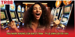 Thu Nhập Khủng Của Đại Lý TR88 - Tỷ Lệ Sinh Lời Tới 70%
